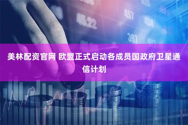 美林配资官网 欧盟正式启动各成员国政府卫星通信计划