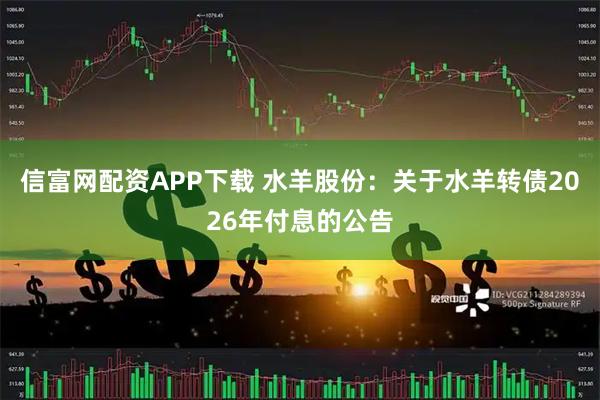信富网配资APP下载 水羊股份：关于水羊转债2026年付息的公告